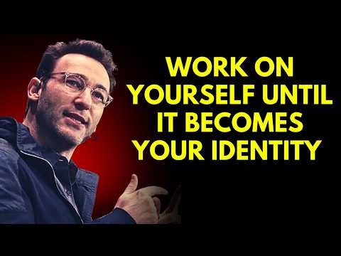 WORK ON YOURSELF UNTIL IT BECOMES YOUR IDENTITY | Simon Sinek Motivation