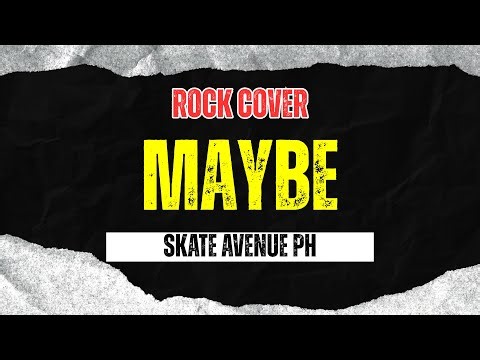Maybe - Skate Avenue PH (Rock Cover)