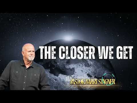 Pastor Barry Stagner _ The Closer We Get