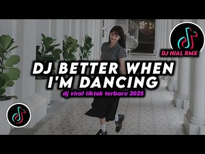 DJ Better When I'm Dancing Remix Viral TikTok Terbaru 2025 Full Bass