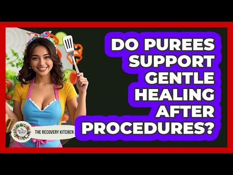 Do Purees Support Gentle Healing After Procedures?