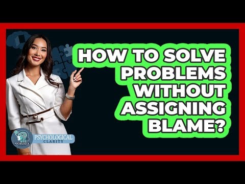How To Solve Problems Without Assigning Blame?