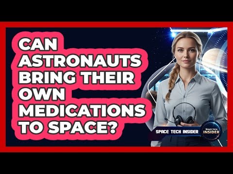 Can Astronauts Bring Their Own Medications To Space?