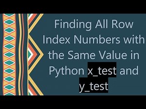 Finding All Row Index Numbers with the Same Value in Python x_test and y_test
