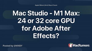 Mac Studio - M1 Max: 24 or 32 core GPU for Adobe After Effects?