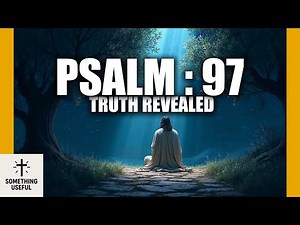 Psalm 97 Explained | How to Understand God’s Reign and Righteousness | Psalm 97