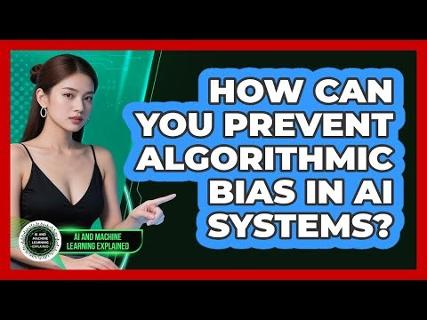 How Can You Prevent Algorithmic Bias In AI Systems? - AI and Machine Learning Explained