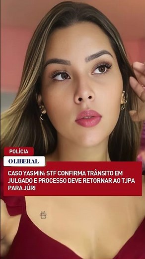 Caso Yasmin: STF confirma trânsito em julgado e processo deve retornar ao TJPA para júri