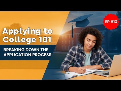 Episode # 13: applying to college 101 – breaking down the application process