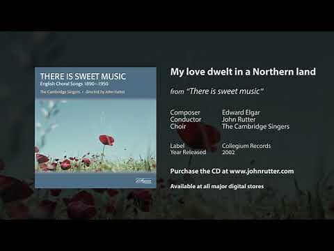 My love dwelt in a Northern land - Edward Elgar, John Rutter, The Cambridge Singers