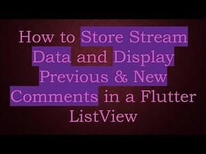 How to Store Stream Data and Display Previous & New Comments in a Flutter ListView