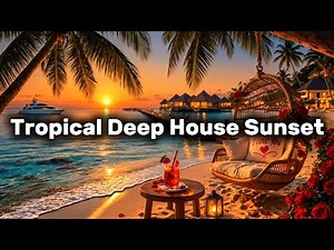Tropical Deep House Sunset Mix 2026 – Chill Lounge Music, Relaxing Ocean Breeze