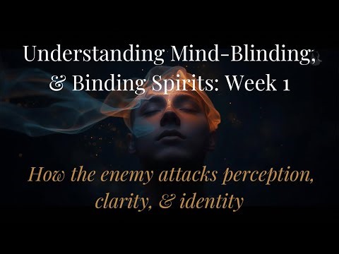 Understanding Mind Blinding & Binding Spirits: Week 1