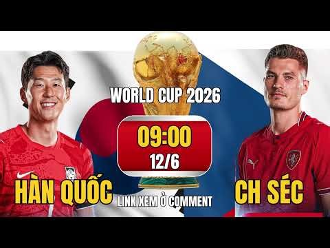 TRỰC TIẾP BÓNG ĐÁ HÀN QUỐC VS SÉC - WORLD CUP 2026
