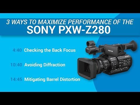 3 Ways to Maximize Performance of the Sony PXW-Z280