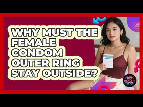 Why Must The Female Condom Outer Ring Stay Outside?