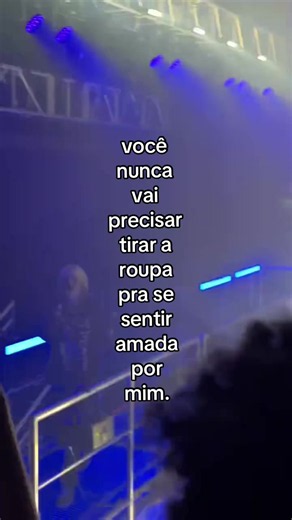 Você nunca vai precisar tirar a roupa pra se sentir amada por mim