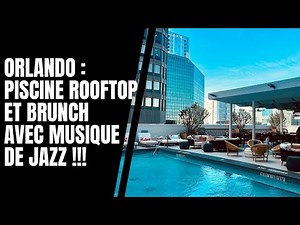 🇫🇷 ORLANDO :PISCINE ROOFTOP ET BRUNCHAVEC MUSIQUE DE JAZZ !!!