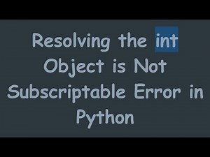 Resolving the int Object is Not Subscriptable Error in Python