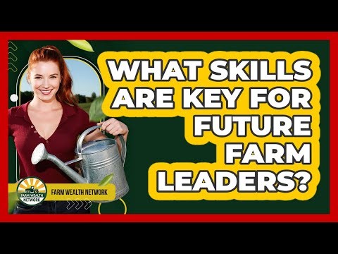 What Skills Are Key For Future Farm Leaders?