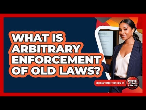What Is Arbitrary Enforcement Of Old Laws?