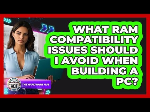 What RAM Compatibility Issues Should I Avoid When Building A PC? - The Hardware Hub
