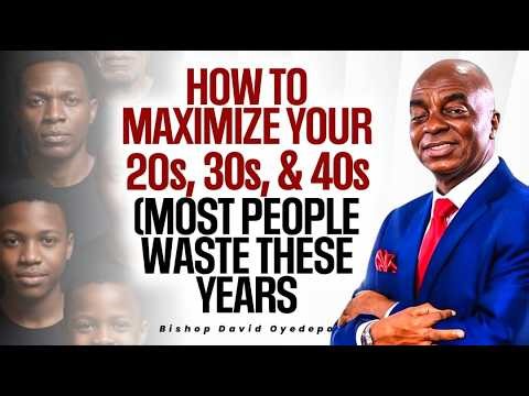 HOW TO MAXIMIZE YOUR 20s, 30s, AND 40s || BISHOP DAVID OYEDEPO