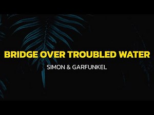Simon & Garfunkel - Bridge Over Troubled Water (Lyrics)