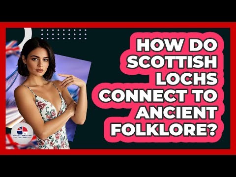 How Do Scottish Lochs Connect To Ancient Folklore? - United Kingdom Explorers