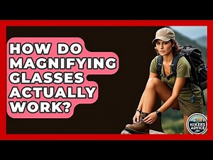 How Do Magnifying Glasses Actually Work? - The Hiker's Advice