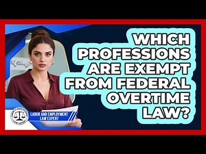 Which Professions Are Exempt From Federal Overtime Law?