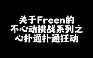 关于Freen的不心动挑战系列之心扑通扑通狂动
