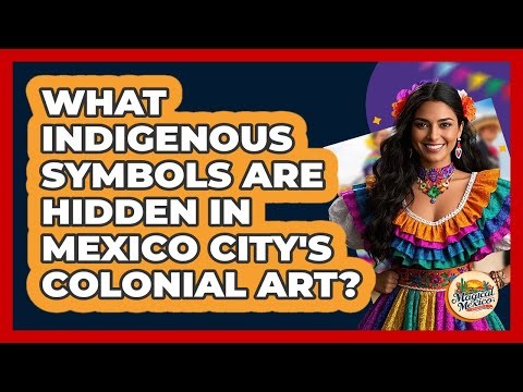 What Indigenous Symbols Are Hidden In Mexico City's Colonial Art? - Magical Mexico Moments
