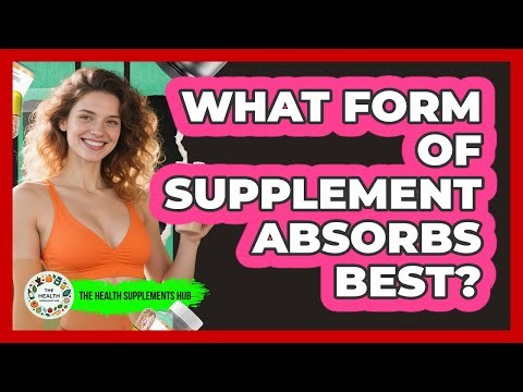 What Form Of Supplement Absorbs Best? - The Health Supplement Hub