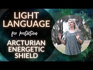 Light Language Protection: The Arcturian Energetic Shield: Coded Transmission by Riya Loveguard