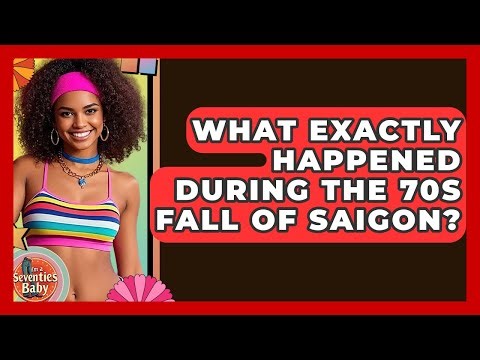 What Exactly Happened During The 70s Fall Of Saigon? - I'm a 70s Baby