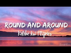 ROUND AND AROUND Lyrics | Kolohe Kai