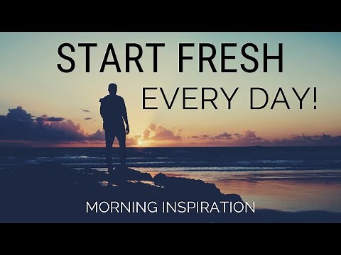 START FRESH EVERY DAY | Wake Up With A Positive Attitude - Morning Inspiration to Motivate Your Day