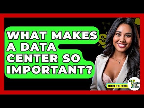 What Makes A Data Center So Important? - Talking Tech Trends
