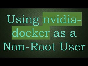 Using nvidia-docker as a Non-Root User