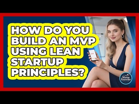 How Do You Build An MVP Using Lean Startup Principles? - The Startup Growth Hub