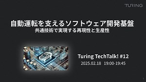 Turing Tech Talk #12自動運転を支えるソフトウェア開発基盤　共通技術で実現する再現性と生産性