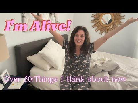 I'm Alive! Over 60: Things I Think About Now That I'm Older