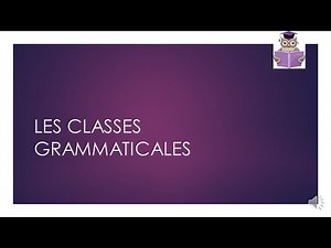 LES CLASSES GRAMMATICALES (=Les NATURES)