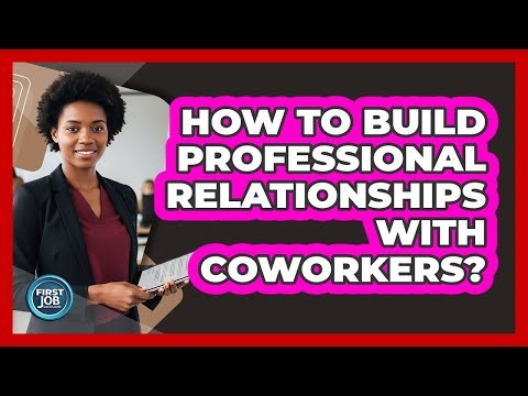 How To Build Professional Relationships With Coworkers?