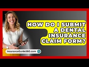 How Do I Submit A Dental Insurance Claim Form? - InsuranceGuide360.com