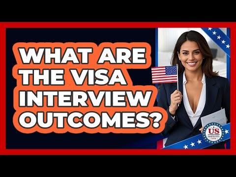 What Are the Visa Interview Outcomes?