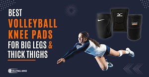 3 Best Volleyball Knee Pads For Big Legs and Thick Thighs | Volleyball Advice
