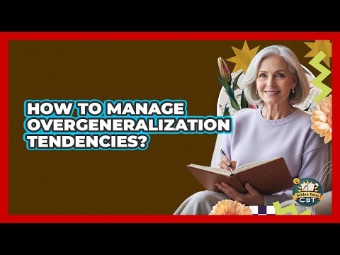 How To Manage Overgeneralization Tendencies?