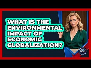 What Is The Environmental Impact Of Economic Globalization?